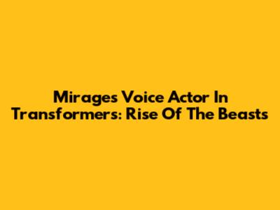 Mirage's Voice Actor In Transformers: Rise Of The Beasts