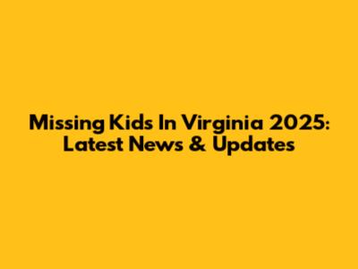 Missing Kids In Virginia 2025: Latest News & Updates