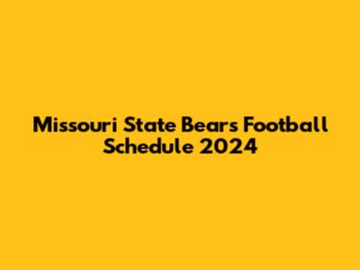 Missouri State Bears Football Schedule 2024