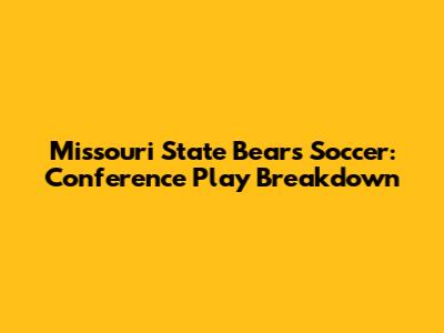 Missouri State Bears Soccer: Conference Play Breakdown
