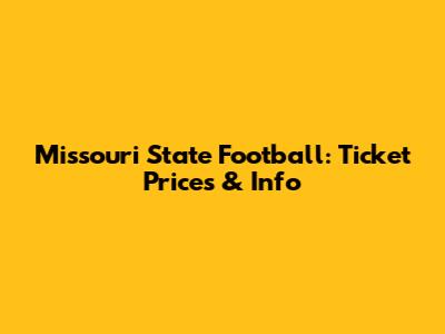 Missouri State Football: Ticket Prices & Info