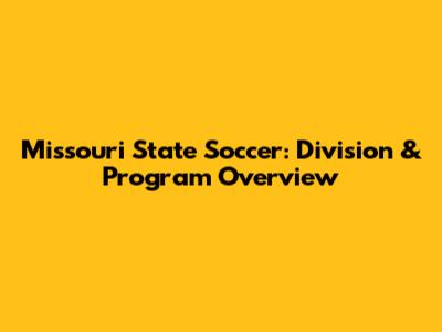 Missouri State Soccer: Division & Program Overview