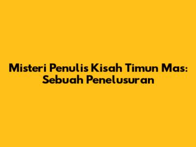 Misteri Penulis Kisah Timun Mas: Sebuah Penelusuran