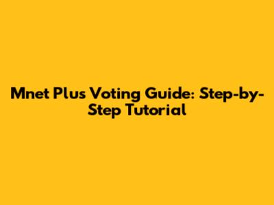 Mnet Plus Voting Guide: Step-by-Step Tutorial