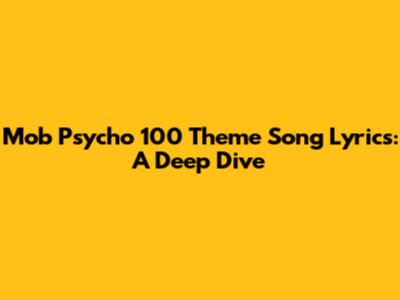 Mob Psycho 100 Theme Song Lyrics: A Deep Dive