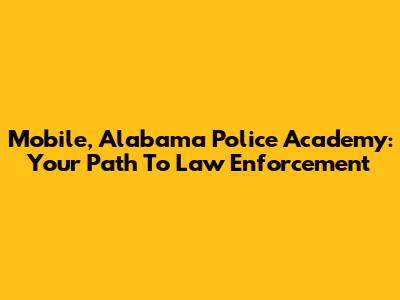Mobile, Alabama Police Academy: Your Path To Law Enforcement