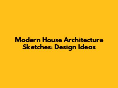 Modern House Architecture Sketches: Design Ideas