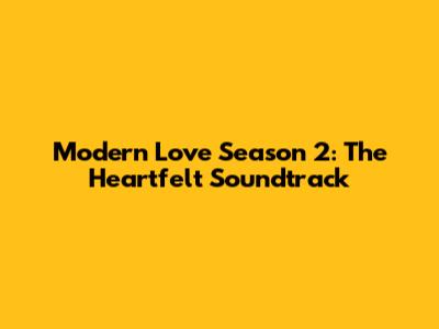 Modern Love Season 2: The Heartfelt Soundtrack