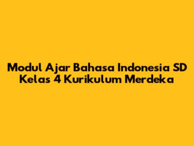 Modul Ajar Bahasa Indonesia SD Kelas 4 Kurikulum Merdeka