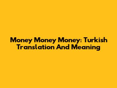 Money Money Money: Turkish Translation And Meaning