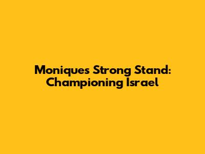 Monique's Strong Stand: Championing Israel