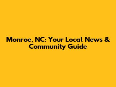 Monroe, NC: Your Local News & Community Guide
