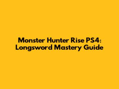 Monster Hunter Rise PS4: Longsword Mastery Guide