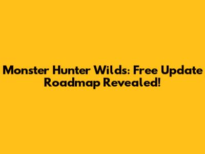 Monster Hunter Wilds: Free Update Roadmap Revealed!