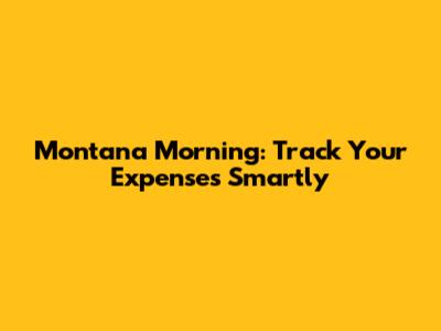 Montana Morning: Track Your Expenses Smartly
