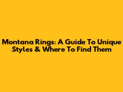 Montana Rings: A Guide To Unique Styles & Where To Find Them