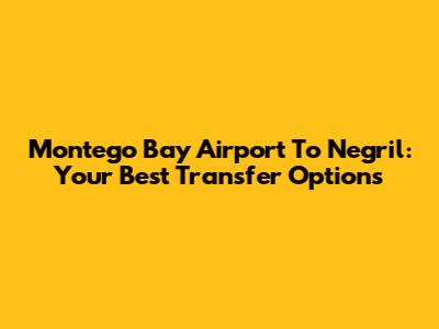 Montego Bay Airport To Negril: Your Best Transfer Options