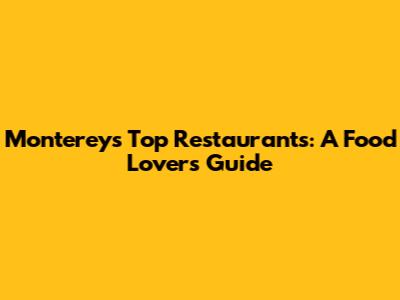 Monterey's Top Restaurants: A Food Lover's Guide