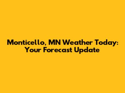 Monticello, MN Weather Today: Your Forecast Update