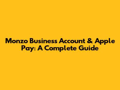 Monzo Business Account & Apple Pay: A Complete Guide