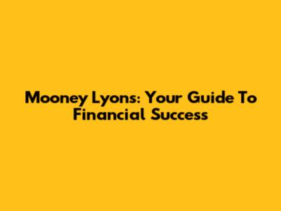 Mooney Lyons: Your Guide To Financial Success
