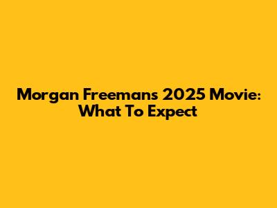 Morgan Freeman's 2025 Movie: What To Expect
