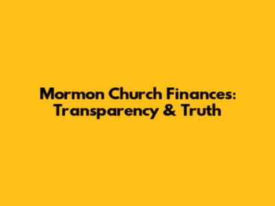Mormon Church Finances: Transparency & Truth