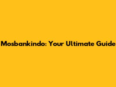 Mosbankindo: Your Ultimate Guide