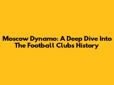 Moscow Dynamo: A Deep Dive Into The Football Club's History