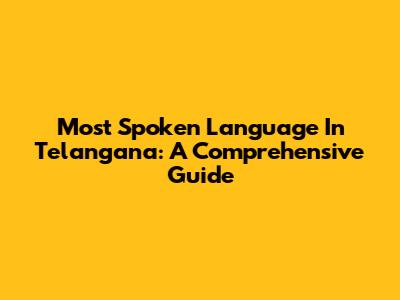 Most Spoken Language In Telangana: A Comprehensive Guide