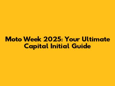 Moto Week 2025: Your Ultimate Capital Initial Guide