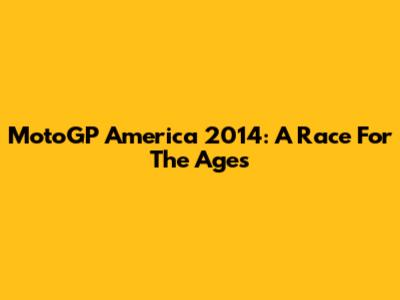 MotoGP America 2014: A Race For The Ages