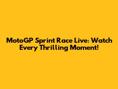 MotoGP Sprint Race Live: Watch Every Thrilling Moment!