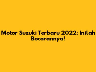 Motor Suzuki Terbaru 2022: Inilah Bocorannya!
