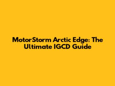 MotorStorm Arctic Edge: The Ultimate IGCD Guide