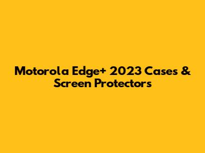 Motorola Edge+ 2023 Cases & Screen Protectors