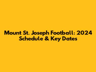 Mount St. Joseph Football: 2024 Schedule & Key Dates