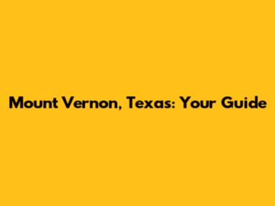 Mount Vernon, Texas: Your Guide