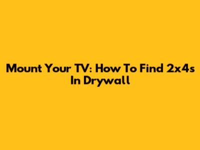 Mount Your TV: How To Find 2x4s In Drywall