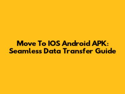 Move To IOS Android APK: Seamless Data Transfer Guide