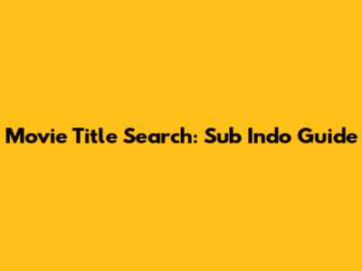 Movie Title Search: Sub Indo Guide