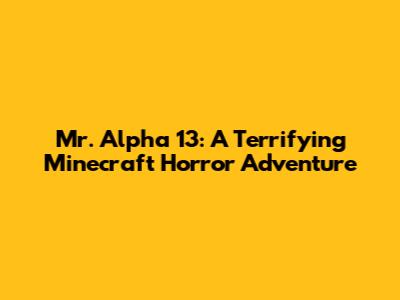 Mr. Alpha 13: A Terrifying Minecraft Horror Adventure