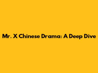 Mr. X Chinese Drama: A Deep Dive