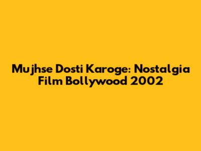 Mujhse Dosti Karoge: Nostalgia Film Bollywood 2002