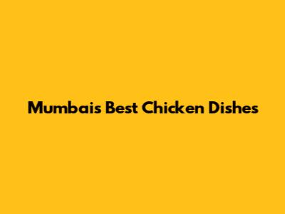 Mumbai's Best Chicken Dishes