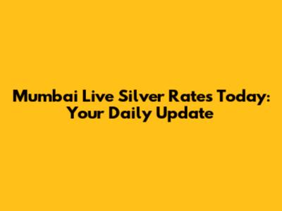 Mumbai Live Silver Rates Today: Your Daily Update