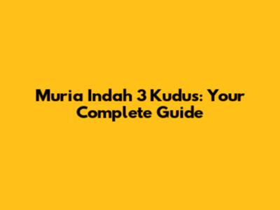 Muria Indah 3 Kudus: Your Complete Guide