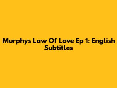 Murphy's Law Of Love Ep 1: English Subtitles