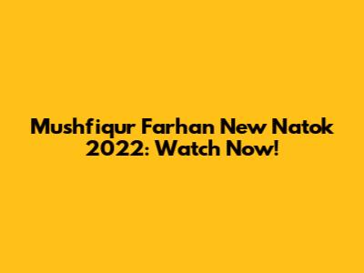 Mushfiqur Farhan New Natok 2022: Watch Now!