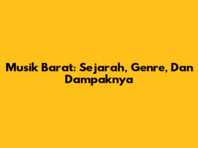 Musik Barat: Sejarah, Genre, Dan Dampaknya